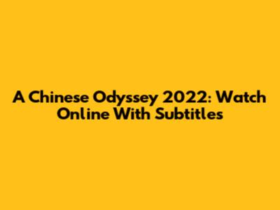 A Chinese Odyssey 2022: Watch Online With Subtitles