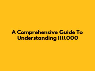 A Comprehensive Guide To Understanding Illl000