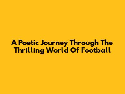 A Poetic Journey Through The Thrilling World Of Football