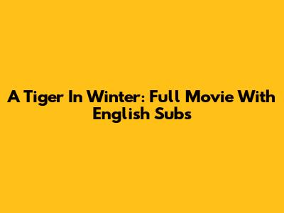 A Tiger In Winter: Full Movie With English Subs
