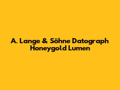 A. Lange & Söhne Datograph Honeygold Lumen