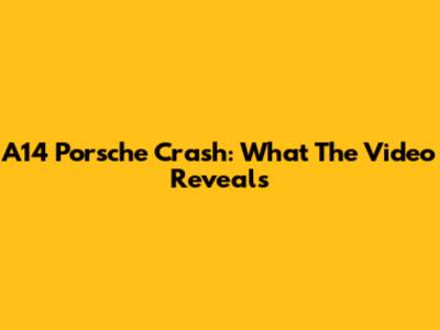 A14 Porsche Crash: What The Video Reveals