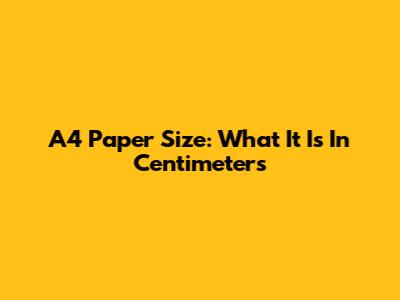 A4 Paper Size: What It Is In Centimeters