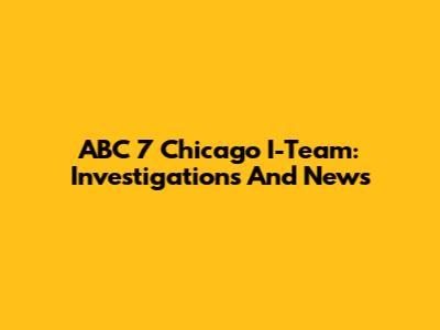 ABC 7 Chicago I-Team: Investigations And News