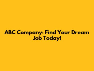 ABC Company: Find Your Dream Job Today!