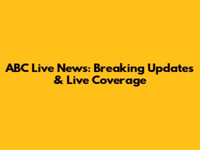 ABC Live News: Breaking Updates & Live Coverage