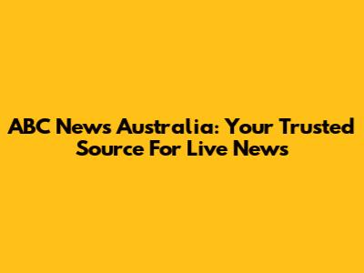 ABC News Australia: Your Trusted Source For Live News