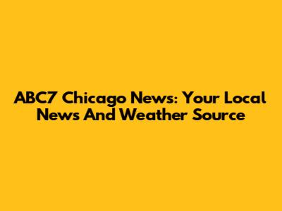 ABC7 Chicago News: Your Local News And Weather Source