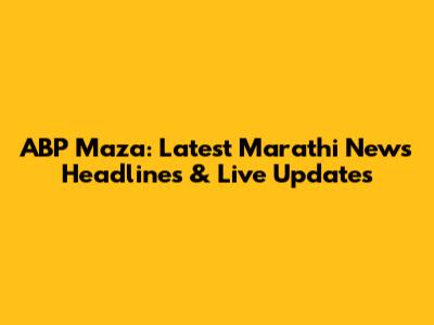 ABP Maza: Latest Marathi News Headlines & Live Updates