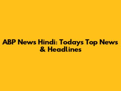ABP News Hindi: Today's Top News & Headlines