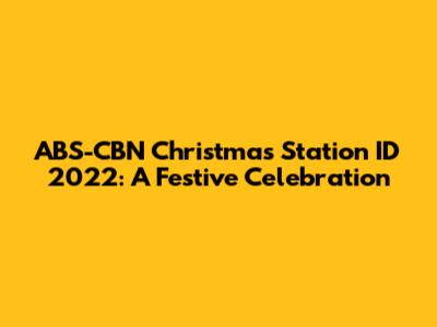 ABS-CBN Christmas Station ID 2022: A Festive Celebration
