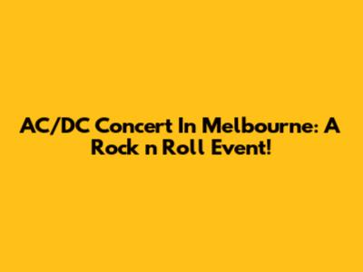 AC/DC Concert In Melbourne: A Rock 'n' Roll Event!