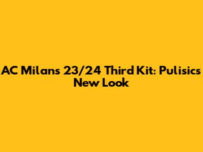 AC Milan's 23/24 Third Kit: Pulisic's New Look