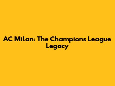 AC Milan: The Champions League Legacy