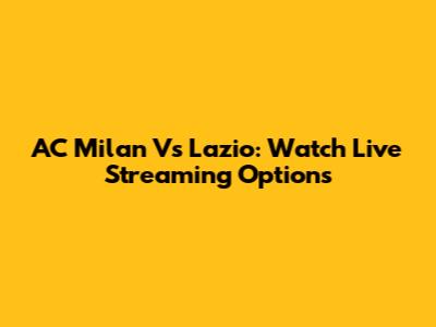 AC Milan Vs Lazio: Watch Live Streaming Options
