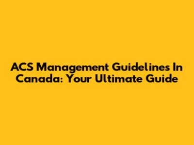 ACS Management Guidelines In Canada: Your Ultimate Guide