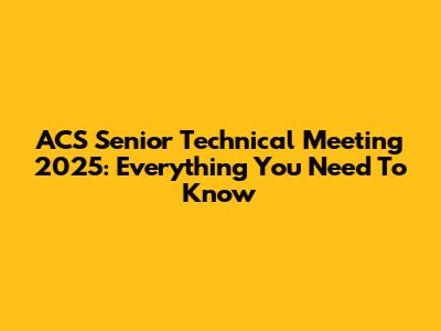 ACS Senior Technical Meeting 2025: Everything You Need To Know
