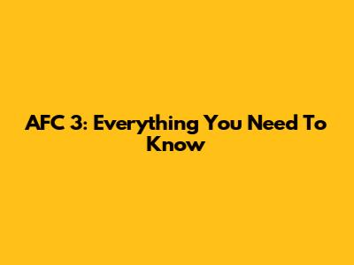 AFC 3: Everything You Need To Know