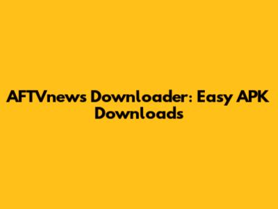 AFTVnews Downloader: Easy APK Downloads