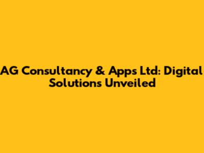 AG Consultancy & Apps Ltd: Digital Solutions Unveiled