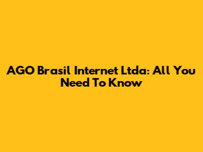 AGO Brasil Internet Ltda: All You Need To Know