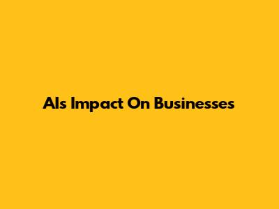 AI's Impact On Businesses