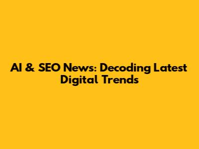 AI & SEO News: Decoding Latest Digital Trends