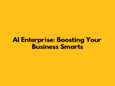 AI Enterprise: Boosting Your Business Smarts