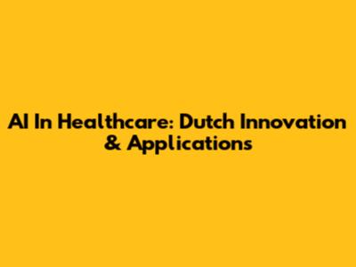 AI In Healthcare: Dutch Innovation & Applications