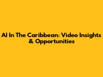 AI In The Caribbean: Video Insights & Opportunities