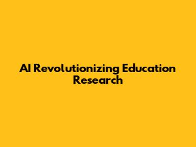 AI Revolutionizing Education Research