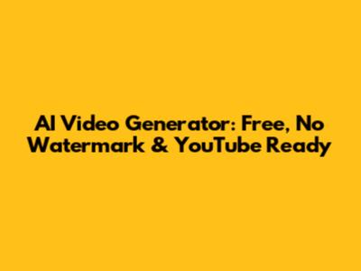 AI Video Generator: Free, No Watermark & YouTube Ready