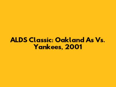 ALDS Classic: Oakland A's Vs. Yankees, 2001