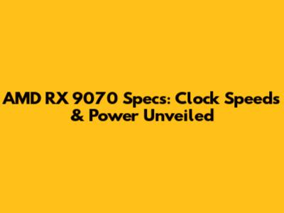 AMD RX 9070 Specs: Clock Speeds & Power Unveiled