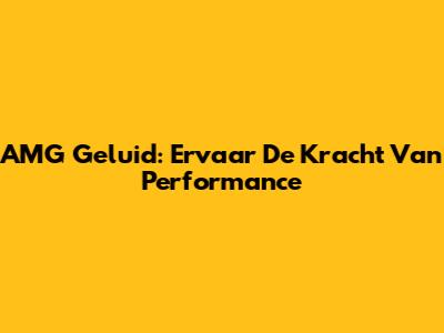 AMG Geluid: Ervaar De Kracht Van Performance