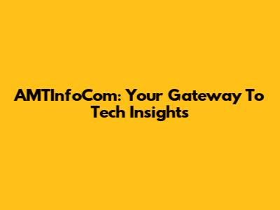 AMTInfoCom: Your Gateway To Tech Insights