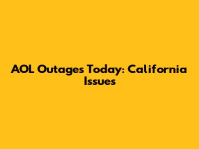 AOL Outages Today: California Issues