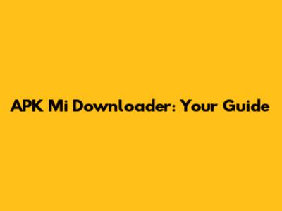 APK Mi Downloader: Your Guide