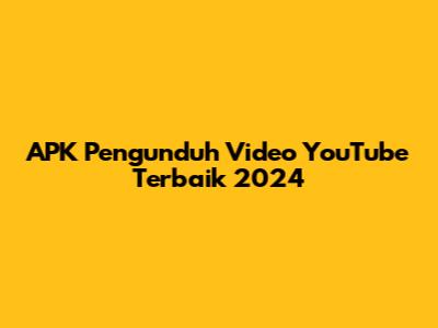 APK Pengunduh Video YouTube Terbaik 2024
