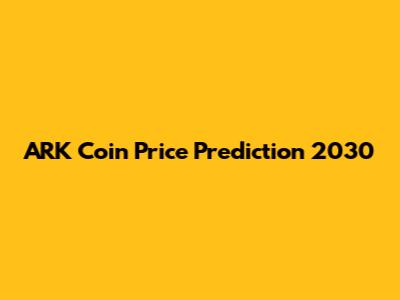 ARK Coin Price Prediction 2030