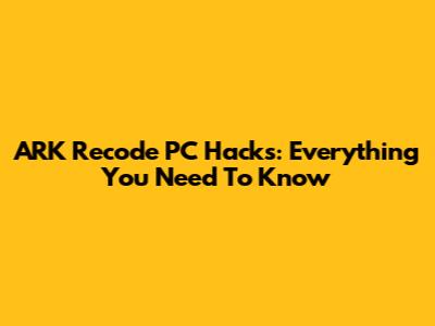 ARK Recode PC Hacks: Everything You Need To Know