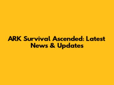 ARK Survival Ascended: Latest News & Updates