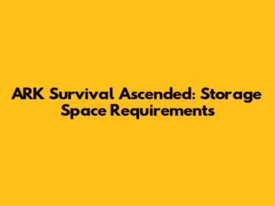 ARK Survival Ascended: Storage Space Requirements