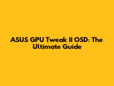 ASUS GPU Tweak II OSD: The Ultimate Guide