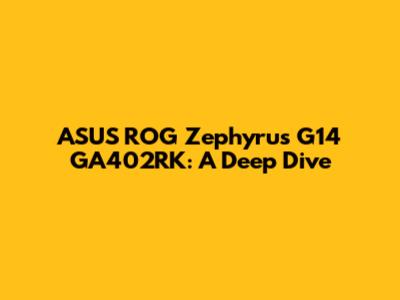 ASUS ROG Zephyrus G14 GA402RK: A Deep Dive