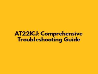 AT22ICJ: Comprehensive Troubleshooting Guide