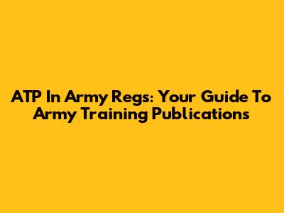 ATP In Army Regs: Your Guide To Army Training Publications