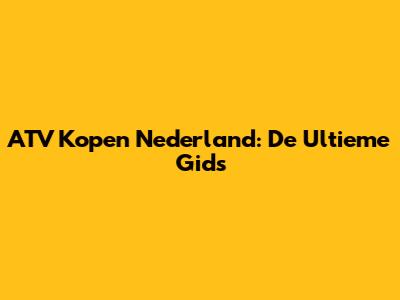 ATV Kopen Nederland: De Ultieme Gids