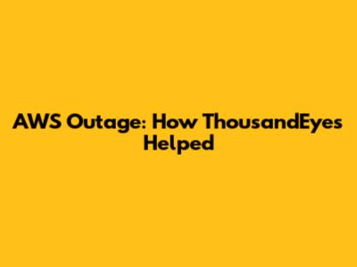 AWS Outage: How ThousandEyes Helped