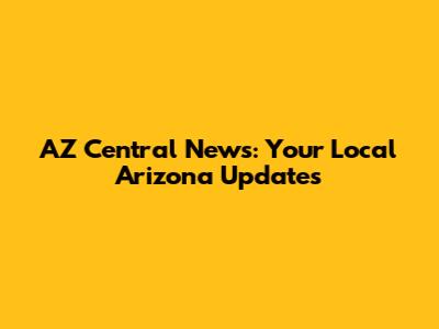 AZ Central News: Your Local Arizona Updates